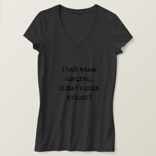 Ik heb een hersenoperatie gehad... Wat is je excuu T-shirt (Design voorkant)