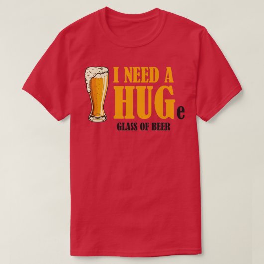 Ik heb een HUGe glas bier nodig T-shirt (Design voorkant)