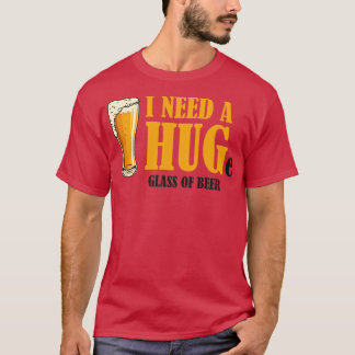 Ik heb een HUGe glas bier nodig T-shirt