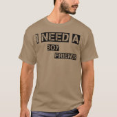 Ik heb een jongen en vriendinnen nodig t-shirt (Voorkant)