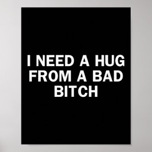 Ik heb een knuffel nodig van een slecht Gezegde Poster