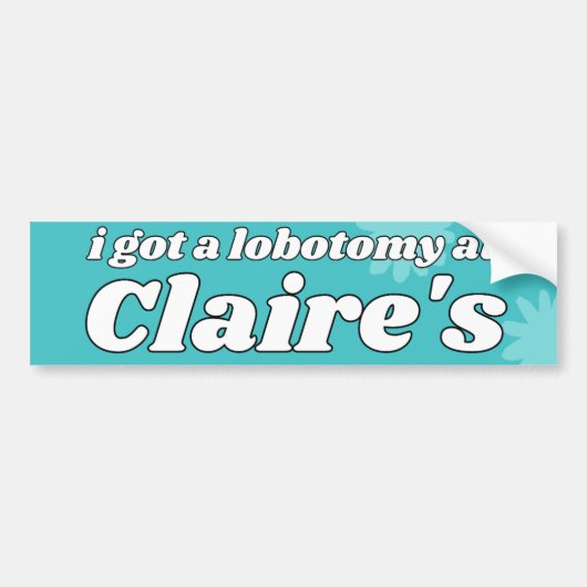 Ik heb een lobotomie bij Claire's Bumpersticker (Voorkant)
