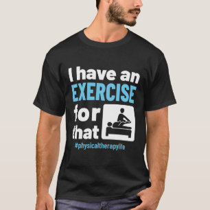 Ik heb een oefening voor die fysieke therapie PT T-shirt