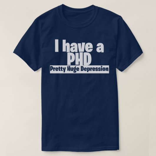 Ik heb een PHD  grote depressie 3 T-shirt (Design voorkant)