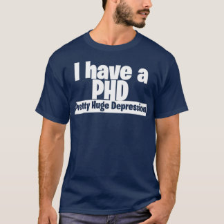 Ik heb een PHD  grote depressie 3 T-shirt