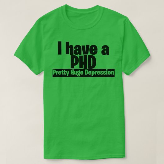 Ik heb een PHD  grote depressie T-shirt (Design voorkant)