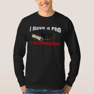 IK HEB EEN PHD IN MICROMANAGEMENT T-SHIRT