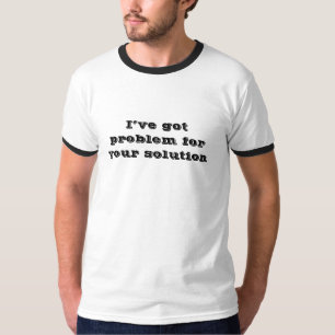 Ik heb een probleem voor jouw oplossing grappig t- t-shirt