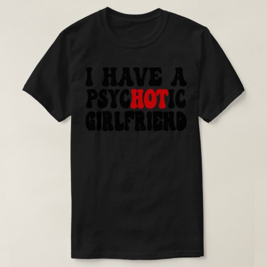 Ik heb een psychotisch Vriendin 1 T-shirt (Design voorkant)