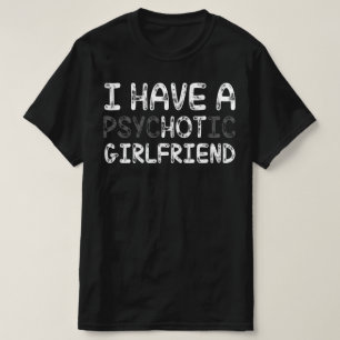 Ik heb een psychotisch Vriendin T-shirt