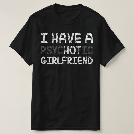 Ik heb een psychotisch Vriendin T-shirt (Design voorkant)
