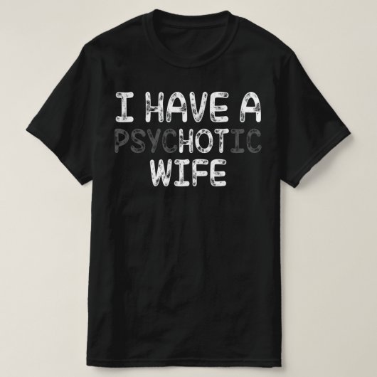 Ik heb een psychotische vrouw t-shirt (Design voorkant)