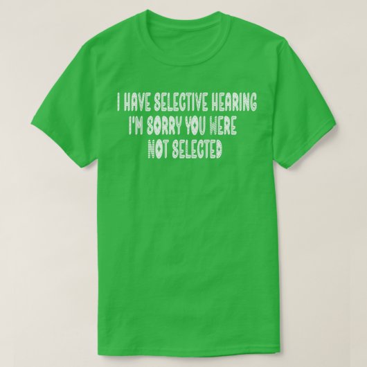 Ik heb een selectieve hoorzitting gehad, sorry dat t-shirt (Design voorkant)
