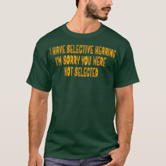 Ik heb een selectieve hoorzitting gehad, sorry dat t-shirt