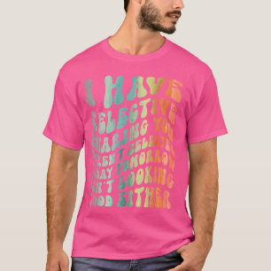 Ik heb een selectieve hoorzitting, je was niet ges t-shirt
