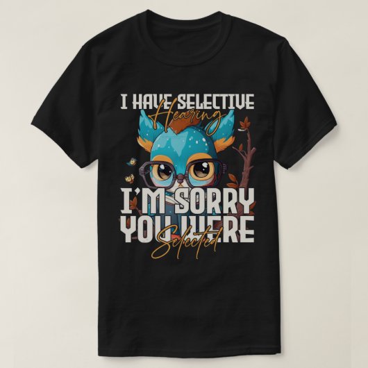 Ik heb een selectieve hoorzitting, waarvoor je was t-shirt (Design voorkant)