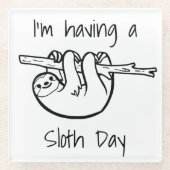 Ik heb een sloth day slogan glazen onderzetter (Voorkant)