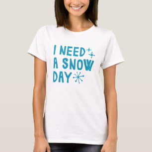 Ik heb een sneeuwdag nodig t-shirt