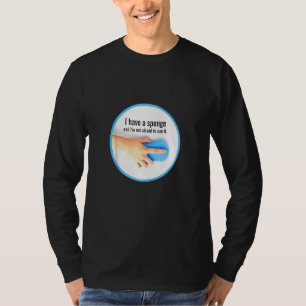 Ik heb een Sponge Cleaning Crew, een Humor voor he T-shirt