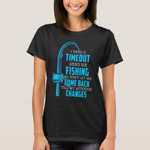 Ik heb een time-out nodig, stuur me vissen Vissers T-shirt