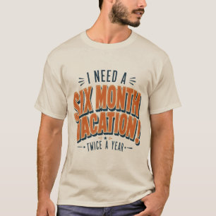 Ik heb een vakantie van zes maanden nodig Grappig T-shirt
