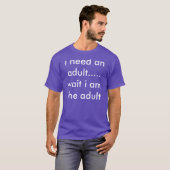 Ik heb een volwassene nodig.... wacht ik de volwas t-shirt (Voorkant volledig)