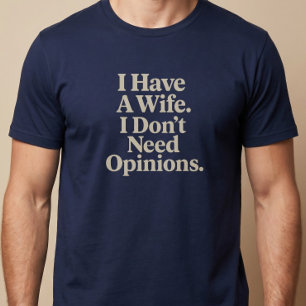 Ik heb een vrouw. Ik heb geen mening nodig. Echtge T-shirt