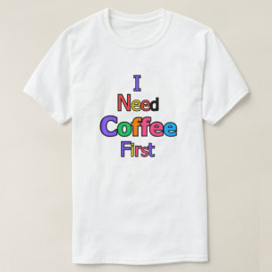 Ik heb eerst koffie nodig Grappige Caffeïne Liefhe T-shirt