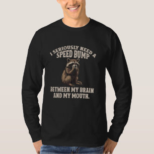 Ik heb Ernstig Een Verkeersdrempel Wasbeer Nodig T-shirt
