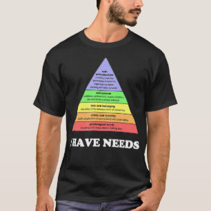 Ik heb Funny Maslows hiërarchie nodig. T-shirt