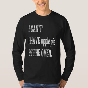 Ik heb geen Apple Pie in het Oven Koken Prin T-shirt