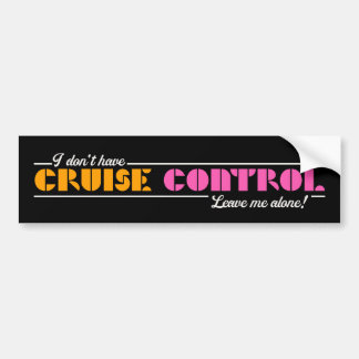 Ik heb geen cruise control! Laat me met rust! Bumpersticker