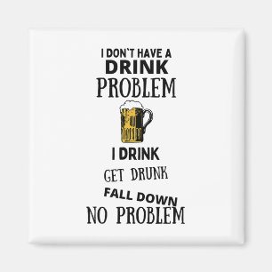 Ik heb geen Drink probleem ik Drink word Drink val Magneet