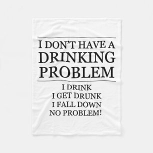 Ik heb geen drinkprobleem - Ik drink, ik val neer Fleece Deken