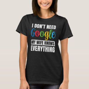Ik heb geen Eed G Oogle mijn vrouw alles weet. T-shirt