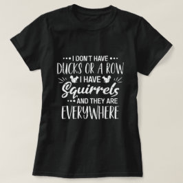 Ik Heb Geen Eenden In Een Rij Ik Heb Eekhoorns T-shirt