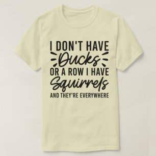 Ik Heb Geen Eenden Of Een Rij Ik Heb Eekhoorns Coo T-shirt