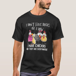 Ik heb geen eenden of een rij waar ik kippen heb, t-shirt