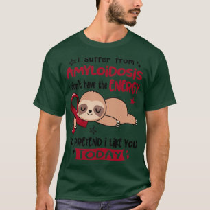 Ik heb geen energie van Amyloïdose. T-shirt