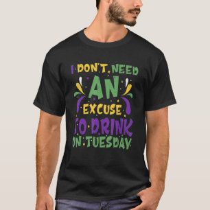 Ik heb geen excuus nodig om op dinsdag te Drinken. T-shirt