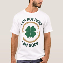 Ik heb geen geluk, ik ben goed - St. Patrick's Day T-shirt
