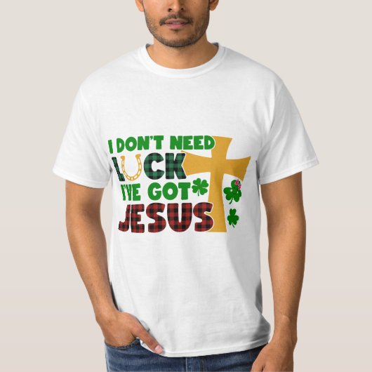 Ik heb geen geluk nodig, ik heb Jezus T-shirt (Voorkant)