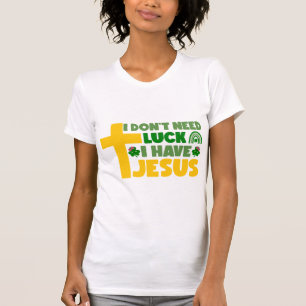 Ik heb geen geluk nodig, ik heb Jezus T-shirt