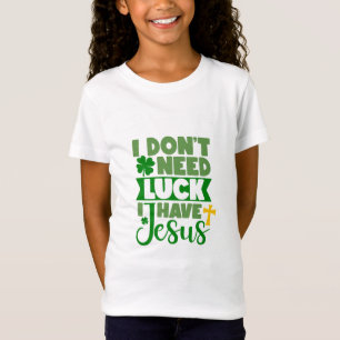Ik heb geen geluk nodig, ik heb Jezus T-shirt