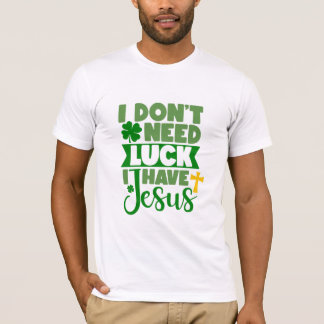 Ik heb geen geluk nodig, ik heb Jezus T-shirt