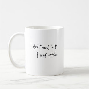 Ik heb geen geluk nodig, ik heb koffie nodig koffiemok