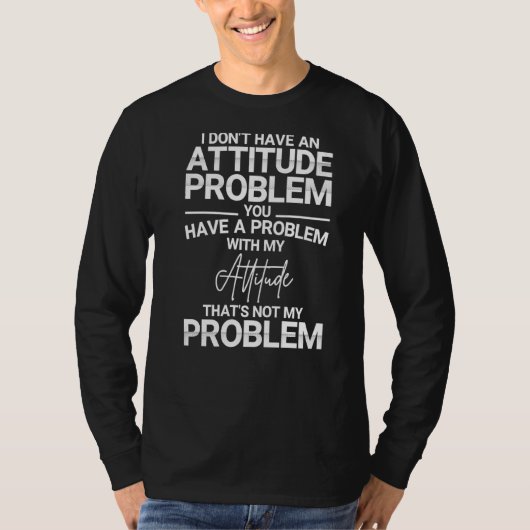 Ik heb geen Gezegde van het Attitude Problem. T-shirt (Voorkant)