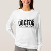 Ik heb geen goede dokter nodig die ik heb opgevoed t-shirt (Voorkant)