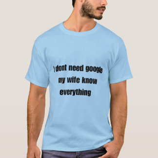 Ik heb geen google nodig, mijn vrouw weet alles t-shirt