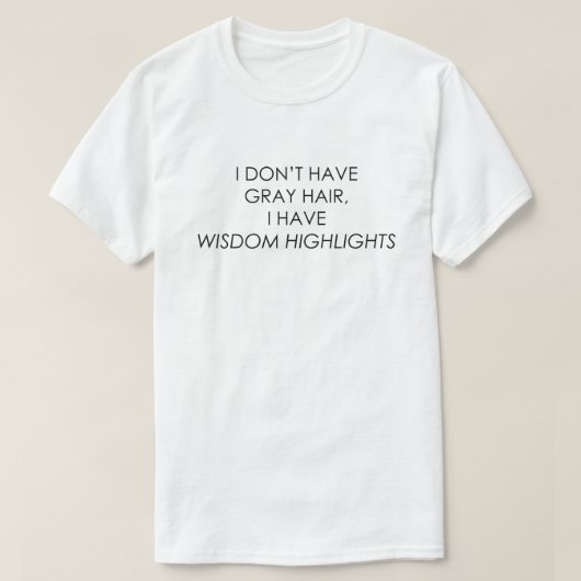 IK HEB GEEN GRAY HAIR, IK HEB WISDOM HOOGTE T-SHIRT (Design voorkant)